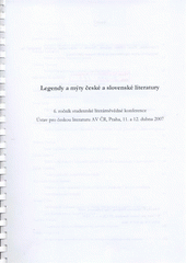 kniha Legendy a mýty české a slovenské literatury 6. ročník studentské literárněvědné konference : Ústav pro českou literaturu AV ČR, Praha, 11. a 12. dubna 2007, Ústav pro českou literaturu Akademie věd České republiky 2008