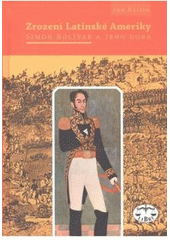 kniha Zrození Latinské Ameriky Simón Bolívar a jeho doba, Libri 2007