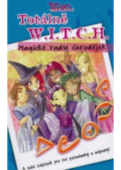 kniha Totálně W.I.T.C.H. magické rady čarodějek : spousta nápadů a triků, aby tvůj rok byl plný kouzel!, Egmont 2007