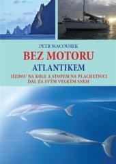 kniha Bez motoru Atlantikem jízdou na kole a stopem na plachetnici, dál za svým velkým snem, Petr Macourek 2018