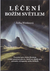 kniha Léčení Božím světlem poznání pro cestu životem a také poučení pro ty, kteří se chtějí stát poradci, terapeuty nebo léčiteli, Vydavatelství JW Bude líp! 2010