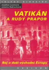 kniha Vatikán a rudý prapor zápas o duši východní Evropy : studie o vztahu římskokatolické církve a komunistických států, Volvox Globator 2003