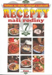 kniha Recepty naší rodiny. 7, - Vaříme na chatě, chalupě a zahradě, Dona 2002