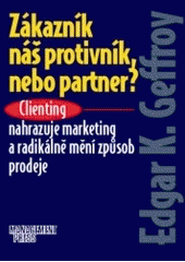 kniha Zákazník náš protivník, nebo partner? clienting nahrazuje marketing a radikálně mění způsob prodeje, Management Press 2001