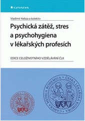 kniha Psychická zátěž, stres a psychohygiena v lékařských profesích, Grada 2012