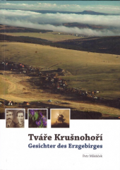 kniha Tváře Krušnohoří podoby, příběhy a proměny regionu mezi Chebem a Ústím nad Labem = Gesichter des Erzgebirges : Bilder, Menschen, Wandlungen : ein Porträt der Region zwischen Eger und Aussig, Fornica Graphics 2009