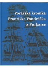 kniha Vorařská kronika Františka Vondráška z Purkarce, Městské centrum kultury a vzdělávání - Městské muzeum v Týně nad Vltavou ve spolupráci s Novou tiskárnou Pelhřimov 2012