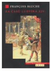 kniha Za časů Ludvíka XIV. král Slunce a jeho století, Argo 2006