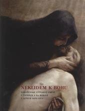 kniha Neklidem k Bohu náboženské výtvarné umění v Čechách a na Moravě v letech 1870-1914 : [Muzeum umění Olomouc, Arcidiecézní muzeum, 19. října - 30. prosince 2006 : Západočeská galerie v Plzni, Výstavní síň "13", leden - březen 2007], Arbor vitae ve spolupráci s Muzeem umění Olomouc a Západočeskou galerií v Plzni 2006