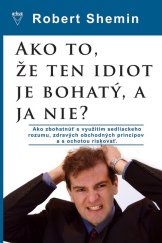 kniha Ako to, že ten idiot je bohatý, a ja nie? Ako zbohatnúť s využitím sedliackeho rozumu a zdravých obchodných princípov, Arkus 2009