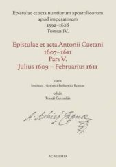 kniha Epistulae et acta nuntiorum apostolicorum apud imperatorem 1592-1628  Tomus IV. Epistulae et acta Antonii Caetani 1607-1611 Pars V. Julius 1609-Februarius 1611 , Academia 2017