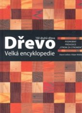 kniha Dřevo velká encyklopedie : 150 druhů dřeva : podrobný průvodce "strom za stromem" : svět nejvšestrannějšího přírodního zdroje, Grada 2009