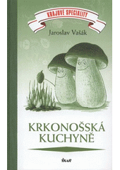 kniha Krkonošská a podkrkonošská kuchyně krajové speciality, Ikar 2012