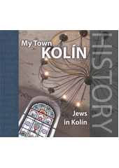 kniha My town Kolín. Jews in Kolín, Regional Museum 2012