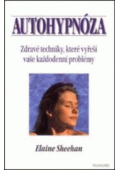 kniha Autohypnóza zdravé techniky, které vyřeší vaše každodenní problémy, Pragma 1995