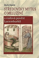 kniha Středověký mýtus o Meluzíně a rodová pověst Lucemburků, Scriptorium 2014
