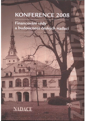 kniha Konference 2008 financování vědy a budoucnost českých nadací : [příspěvky přednesené na vědecké konferenci ..., kterou pořádala Grantová agentura České republiky a Národohospodářský ústav Josefa Hlávky ve spolupráci s Fórem dárců 21. ledna 2008 v Akademii věd ČR], Nadání Josefa, Marie a Zdeňky Hlávkových 2008
