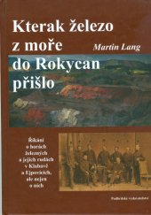 kniha Kterak železo z moře do Rokycan přišlo říkání o horách železných a jejich rudách v Klabavě a Ejpovicích, ale nejen o nich : v Muzeu Dr. Bohuslava Horáka v Rokycanech, září 2006, Podbrdské vydavatelství 2007