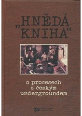 kniha "Hnědá kniha" o procesech s českých undergroundem, Ústav pro studium totalitních režimů 2012