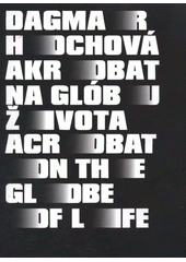kniha Dagmar Hochová - Akrobat na glóbu života = acrobat on the globe of life, Leica Gallery Prague 2011