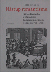 kniha Nástup romantismu přínos Bavorska k německým duchovním dějinám v období 1765-1785, Malvern 2010