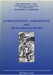 kniha Iatropatogenie a sororigenie, aneb, Jak lze poškozovat člověka, Vysoká škola J.A. Komenského 2002