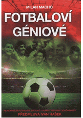 kniha Fotbaloví géniové nejslavnější fotbalisté světové a domácí historie i současnosti, XYZ 2011