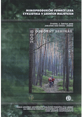 kniha Mimoprodukční funkce lesa - cyklistika v lesních majetcích [odborný seminář] : sborník referátů : čtvrtek, 5. června 2008, Jablonec nad Nisou - Mšeno, Česká lesnická společnost 2008
