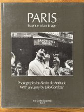 kniha Paris. Essence of an Image.  hotographs by Alecio de Andrade. With an Essay by Julio Cortázar , Geneva RotoVision 1981