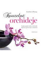 kniha Kouzelné orchideje Nejkrásnější druhy a hybridy, Správné pěstování a množení, Euromedia 2015