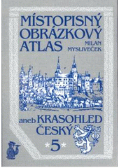 kniha Místopisný obrázkový atlas aneb Krasohled český 5., Chvojkovo nakladatelství 2002