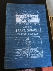 kniha František Šimáček, jeho život a působení příspěvek k nejnovějším dějinám národa českého, Tiskem a nákladem F. Šimáčka 1910