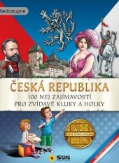 kniha Česká Republika 100 nej  100 nej zajímavostí pro zvídavé kluky a holky, Nakladatelství SUN, s.r.o. 2018