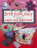 kniha Šité doplňky nejen pro náctileté, CPress 2014