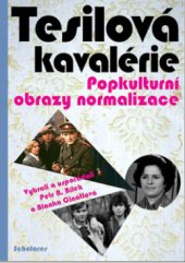 kniha Tesilová kavalérie popkulturní obrazy normalizace, Pistorius & Olšanská 2010