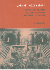 kniha Přispět může každý Národní fond Masarykův a oslavy 70. narozenin prezidenta T. G. Masaryka, Masarykův ústav 2018
