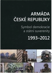 kniha Armáda České republiky symbol demokracie a státní suverenity : 1993-2012, Ministerstvo obrany České republiky, Odbor komunikace a propagace (OKP MO) 2012