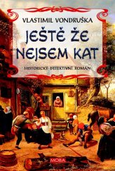 kniha Ještě že nejsem kat Historický detektivní román, MOBA 2021