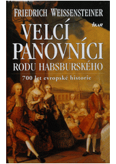 kniha Velcí panovníci rodu Habsburského 700 let evropské historie, Ikar 2013