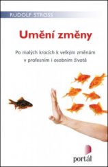 kniha Umění změny po malých krocích k velkým změnám v profesním i osobním životě, Portál 2011