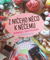 kniha Z ničeho něco k něčemu Domácí upcycling, CPress 2019