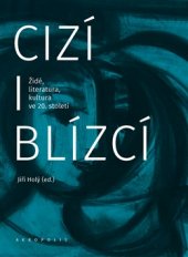 kniha Cizí i blízcí Židé, literatura, kultura v českých zemích ve 20. století, Akropolis 2016