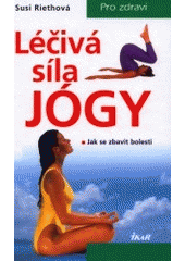 kniha Léčivá síla jógy jak se zbavit bolesti, Ikar 2001