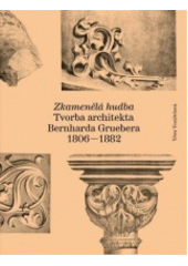 kniha Zkamenělá hudba Tvorba architekta Bernharda Gruebera 1806-1882, VŠUP 2018