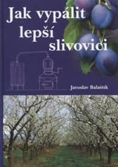 kniha Jak vypálit lepší slivovici, J. Balaštík 2010