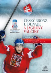 kniha Český bronz u Dunaje a Jágrovy valčíky pamětní kniha ze 75. mistrovství světa v ledním hokeji 2011 na Slovensku, Fortuna Libri 2011