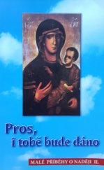 kniha Pros, i tobě bude dáno  Malé příběhy o naději II., Římskokatolická farnost Brno-Lesná 2012
