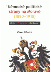 kniha Německé politické strany na Moravě (1890-1918) ideje - programy - osobnosti, Historický ústav 2012