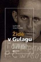 kniha Židé v Gulagu sovětské pracovní a zajatecké tábory za druhé světové války ve vzpomínkách židovských uprchlíků z Československa, Ústav pro studium totalitních režimů 2018