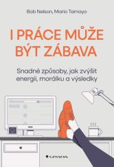 kniha I práce může být zábava Snadné způsoby, jak zvýšit energii, morálku a výsledky, Grada 2022